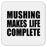 Mushing Makes Life Complete - Drink Coaster