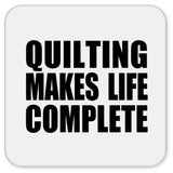 Quilting Makes Life Complete - Drink Coaster