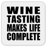 Wine Tasting Makes Life Complete - Drink Coaster