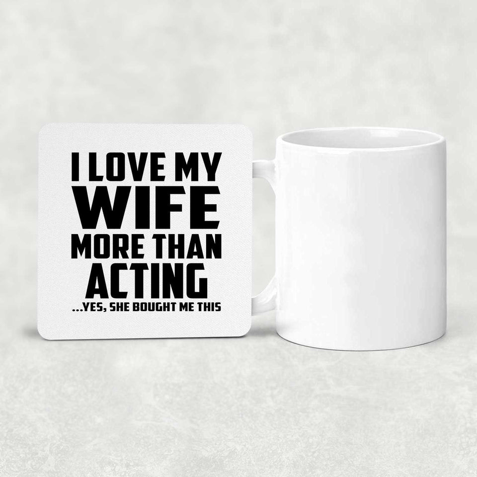 I Love My Wife More Than Acting - Drink Coaster