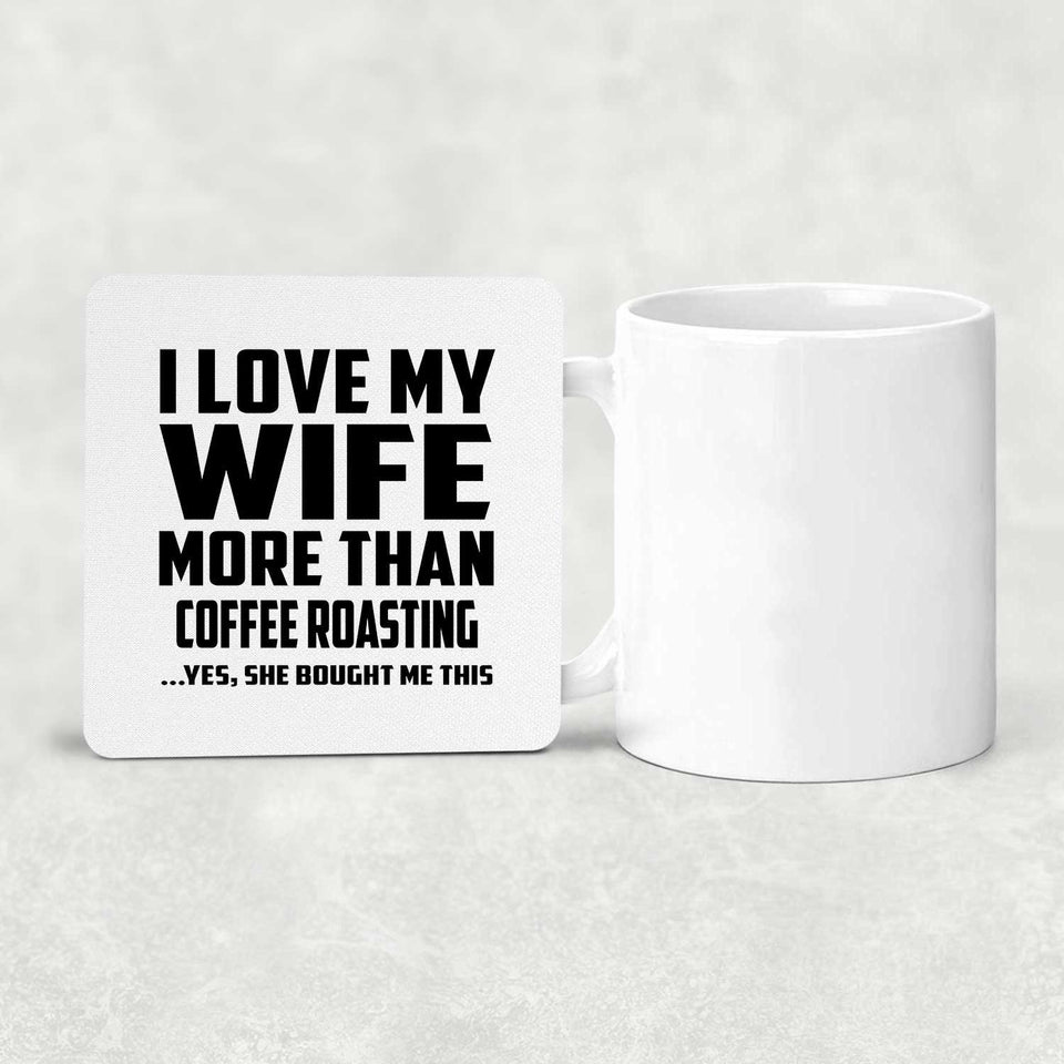 I Love My Wife More Than Coffee Roasting - Drink Coaster