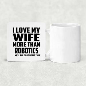 I Love My Wife More Than Robotics - Drink Coaster