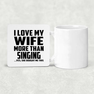 I Love My Wife More Than Singing - Drink Coaster
