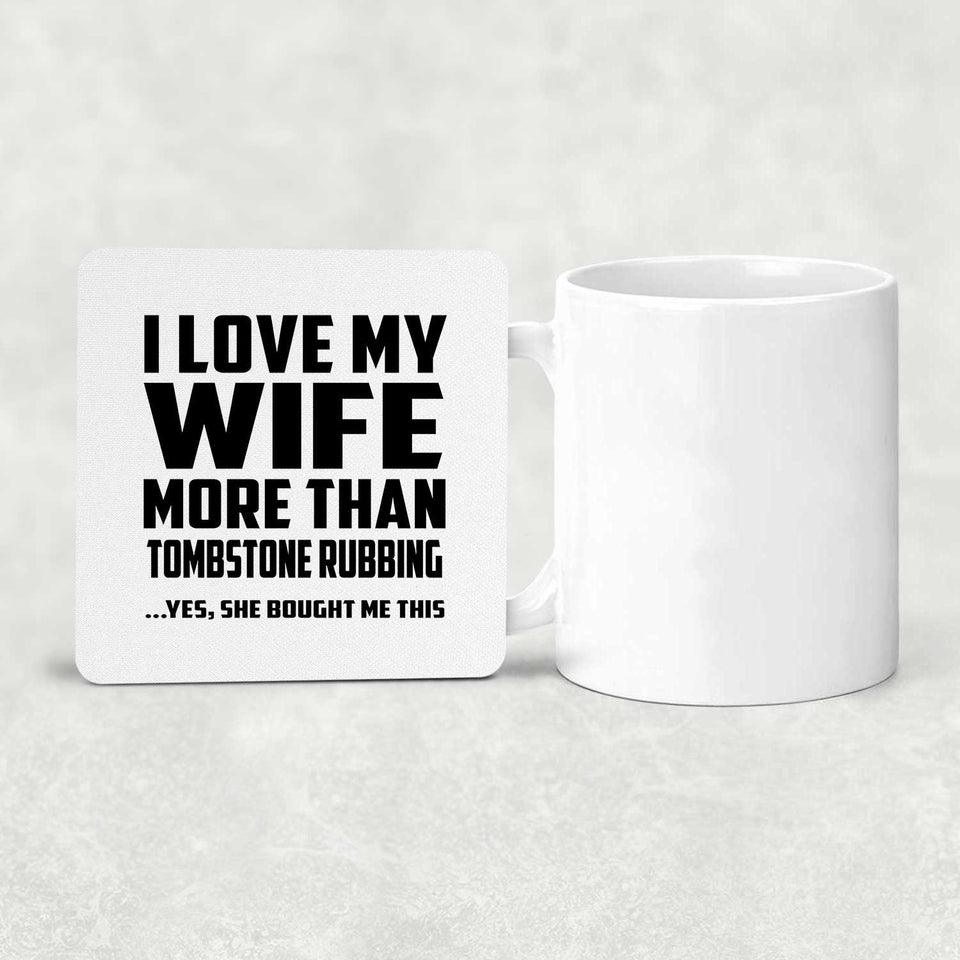 I Love My Wife More Than Tombstone Rubbing - Drink Coaster