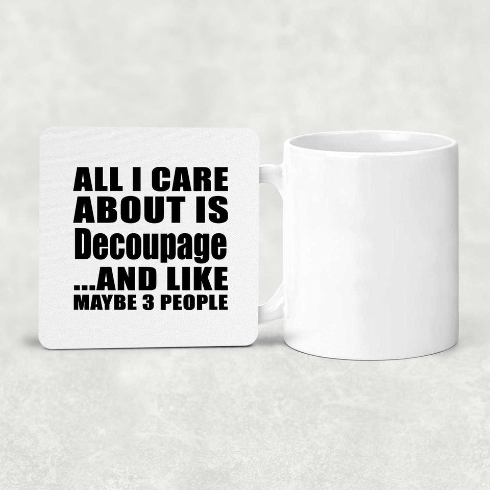 All I Care About Is Decoupage - Drink Coaster
