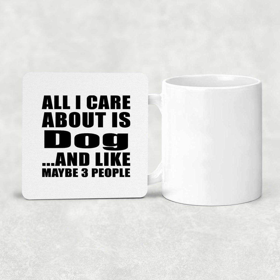All I Care About Is Dog - Drink Coaster