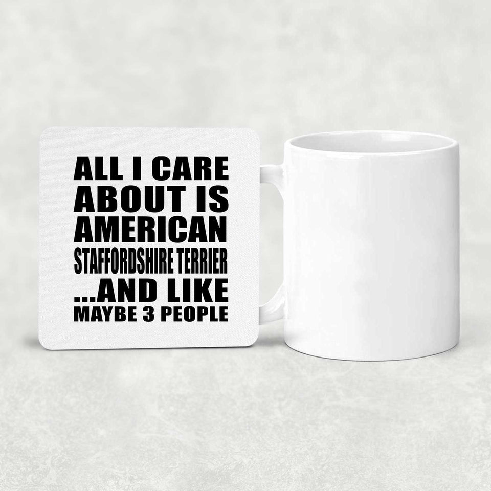 All I Care About Is American Staffordshire Terrier - Drink Coaster