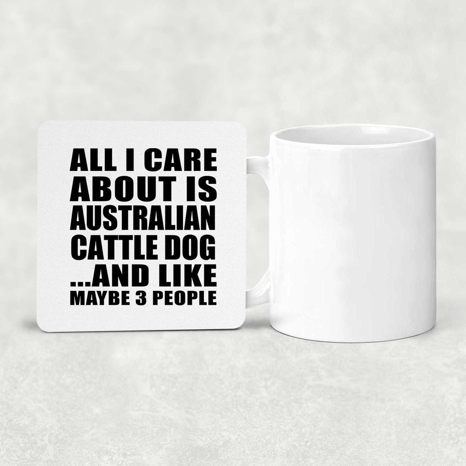 All I Care About Is Australian Cattle Dog - Drink Coaster