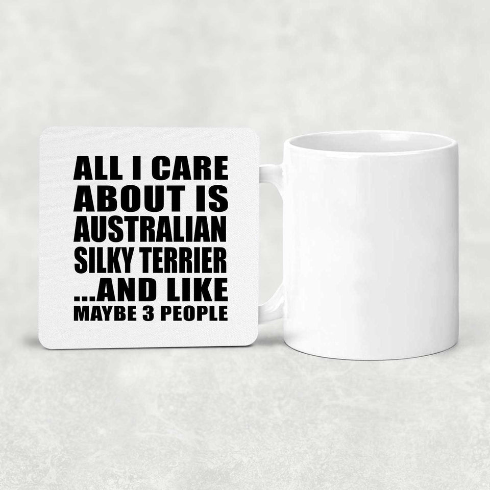 All I Care About Is Australian Silky Terrier - Drink Coaster