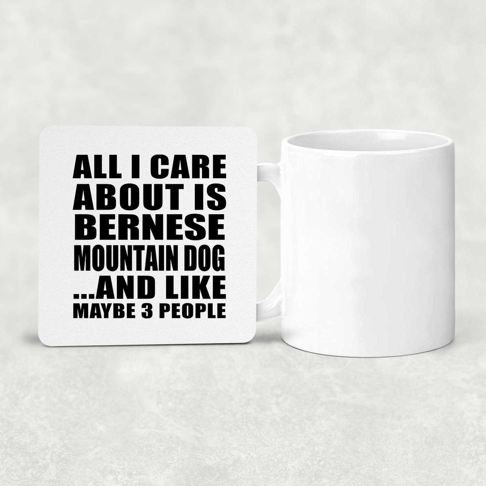 All I Care About Is Bernese Mountain Dog - Drink Coaster