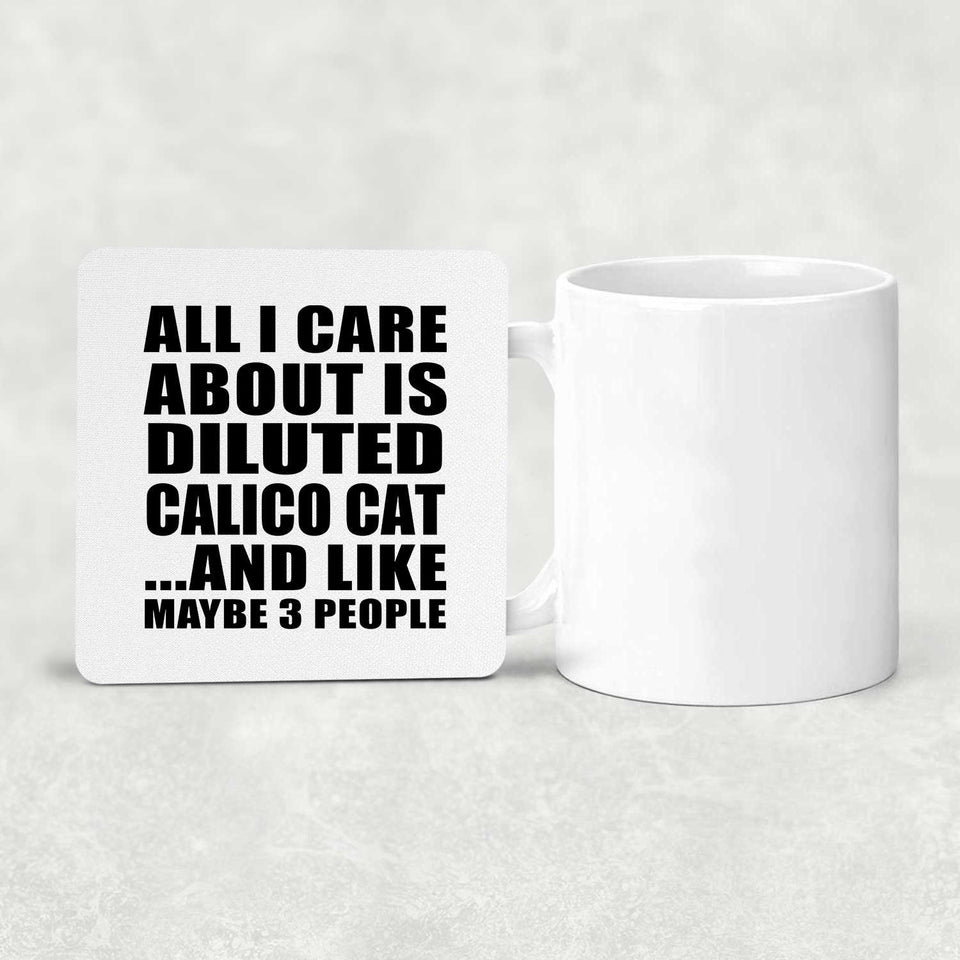 All I Care About Is Diluted Calico Cat - Drink Coaster