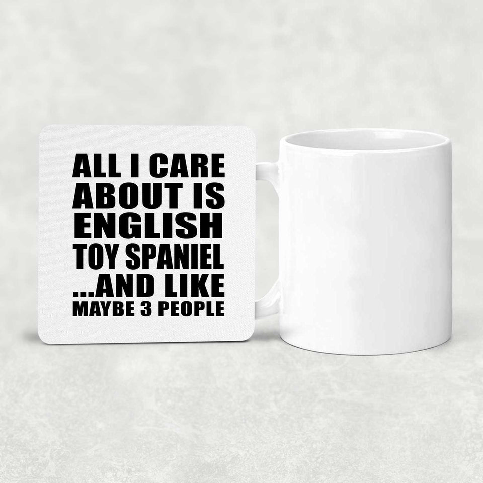 All I Care About Is English Toy Spaniel - Drink Coaster