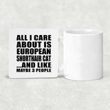 All I Care About Is European Shorthair Cat - Drink Coaster