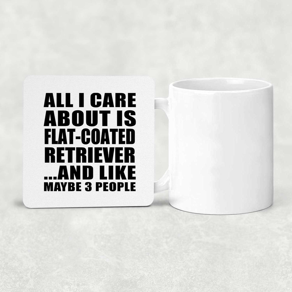 All I Care About Is Flat-Coated Retriever - Drink Coaster