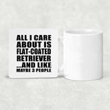 All I Care About Is Flat-Coated Retriever - Drink Coaster