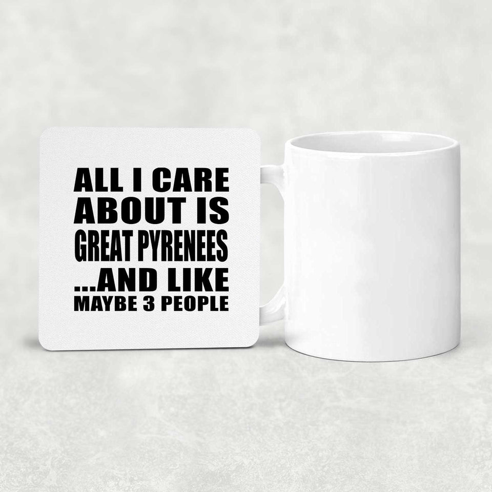 All I Care About Is Great Pyrenees - Drink Coaster
