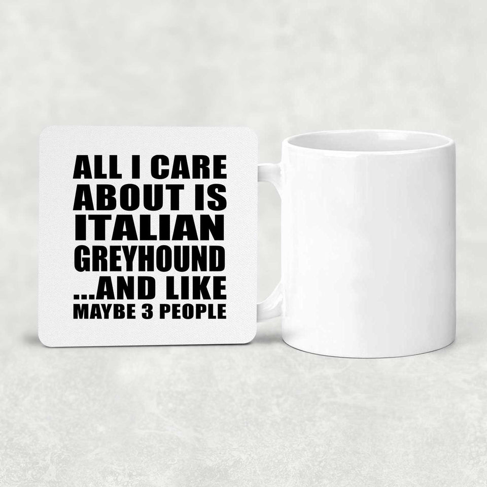 All I Care About Is Italian Greyhound - Drink Coaster