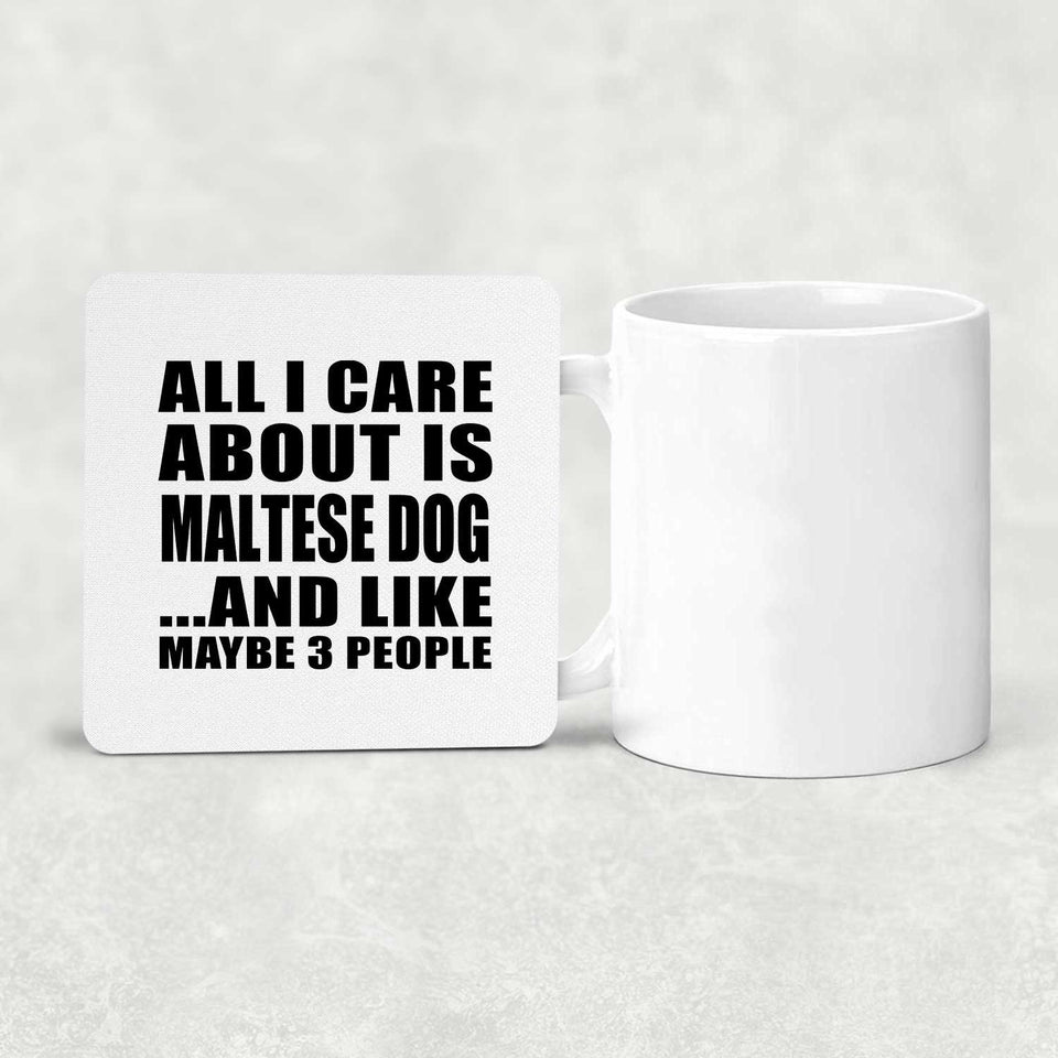All I Care About Is Maltese Dog - Drink Coaster