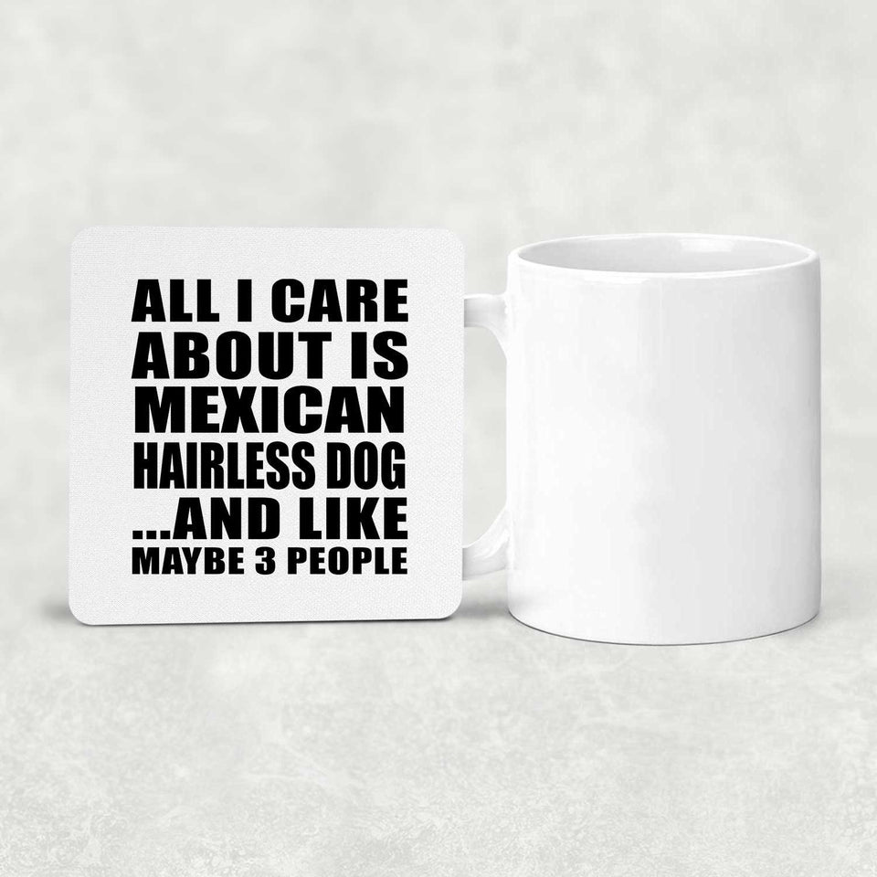 All I Care About Is Mexican Hairless Dog - Drink Coaster