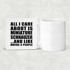 All I Care About Is Miniature Schnauzer - Drink Coaster