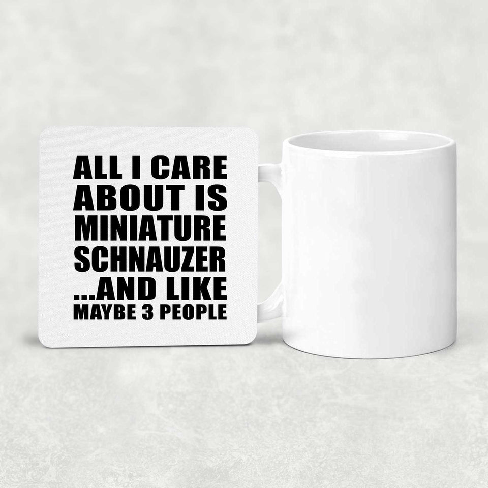 All I Care About Is Miniature Schnauzer - Drink Coaster
