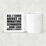 All I Care About Is Miniature Schnauzer - Drink Coaster