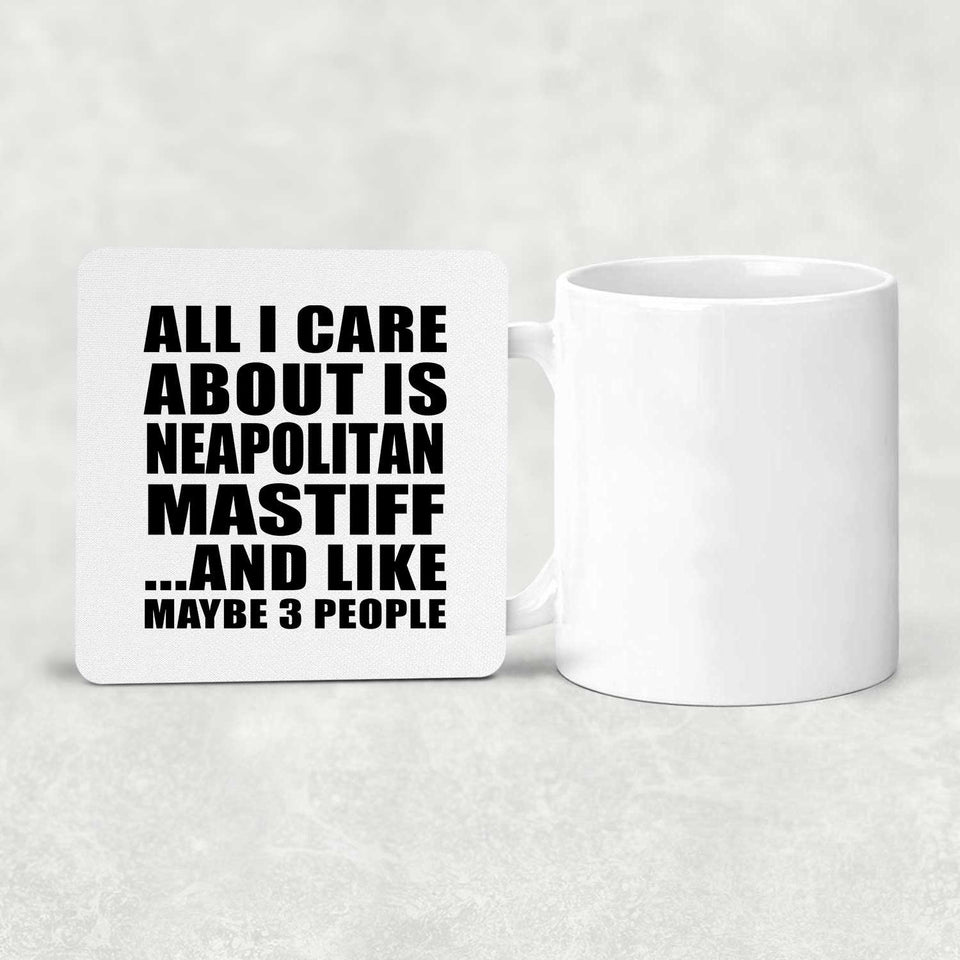 All I Care About Is Neapolitan Mastiff - Drink Coaster