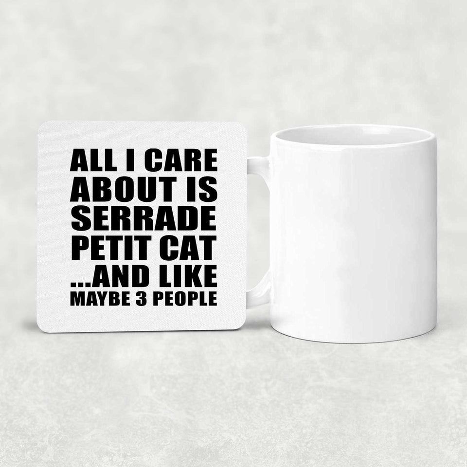 All I Care About Is Serrade Petit Cat - Drink Coaster
