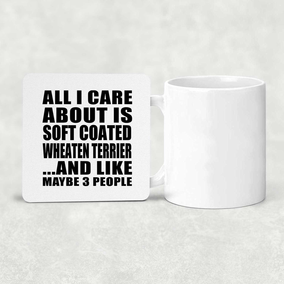 All I Care About Is Soft Coated Wheaten Terrier - Drink Coaster