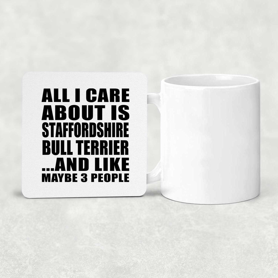 All I Care About Is Staffordshire Bull Terrier - Drink Coaster