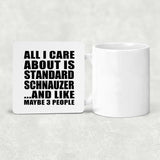 All I Care About Is Standard Schnauzer - Drink Coaster