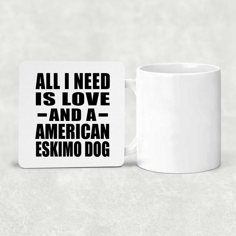 All I Need Is Love And A American Eskimo Dog - Drink Coaster