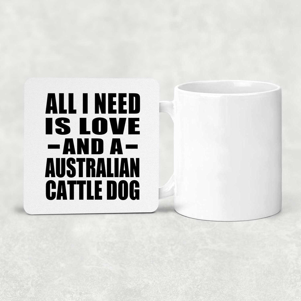 All I Need Is Love And A Australian Cattle Dog - Drink Coaster