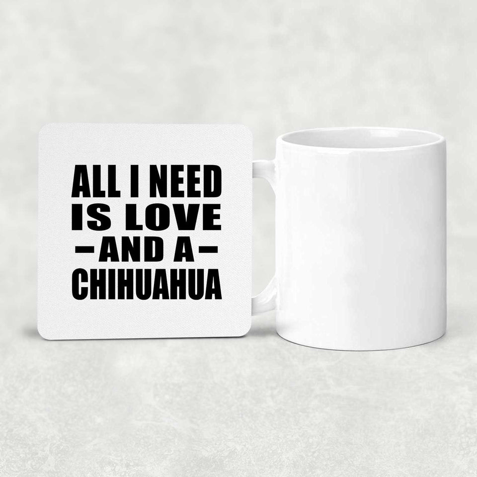 All I Need Is Love And A Chihuahua - Drink Coaster