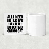 All I Need Is Love And A Diluted Calico Cat - Drink Coaster