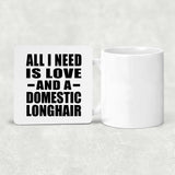All I Need Is Love And A Domestic Longhair - Drink Coaster