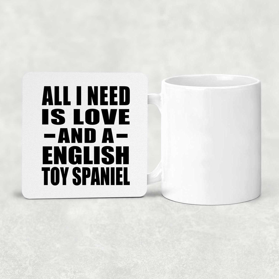 All I Need Is Love And A English Toy Spaniel - Drink Coaster