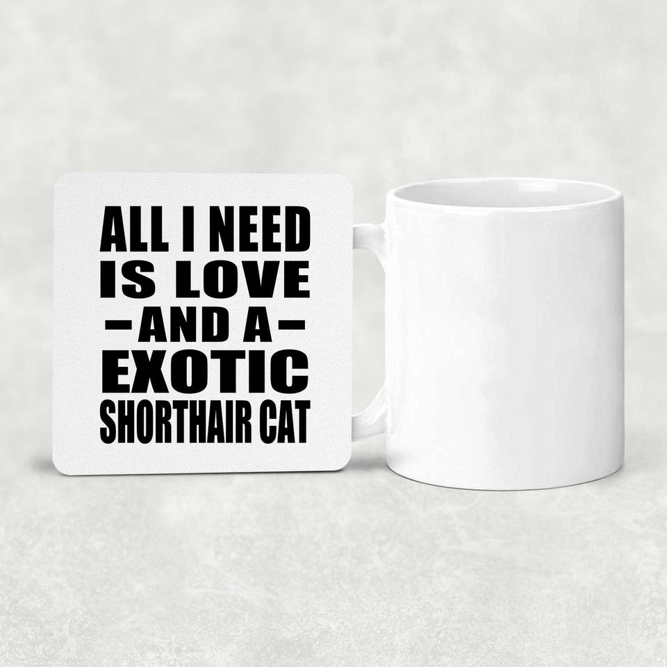 All I Need Is Love And A Exotic Shorthair Cat - Drink Coaster