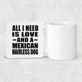All I Need Is Love And A Mexican Hairless Dog - Drink Coaster