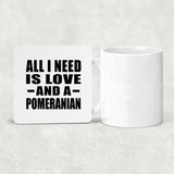 All I Need Is Love And A Pomeranian - Drink Coaster
