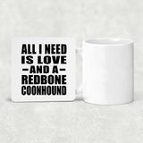 All I Need Is Love And A Redbone Coonhound - Drink Coaster
