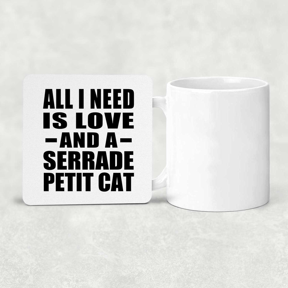All I Need Is Love And A Serrade Petit Cat - Drink Coaster
