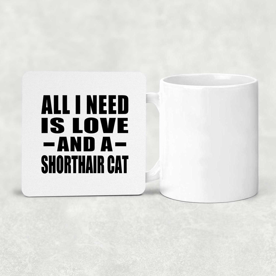 All I Need Is Love And A Shorthair Cat - Drink Coaster