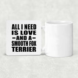 All I Need Is Love And A Smooth Fox Terrier - Drink Coaster