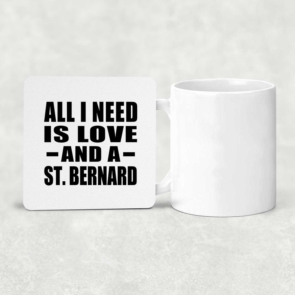 All I Need Is Love And A St. Bernard - Drink Coaster