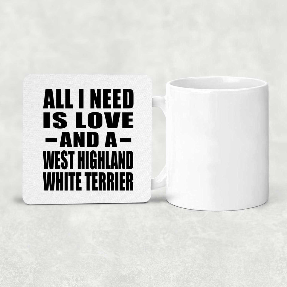 All I Need Is Love And A West Highland White Terrier - Drink Coaster