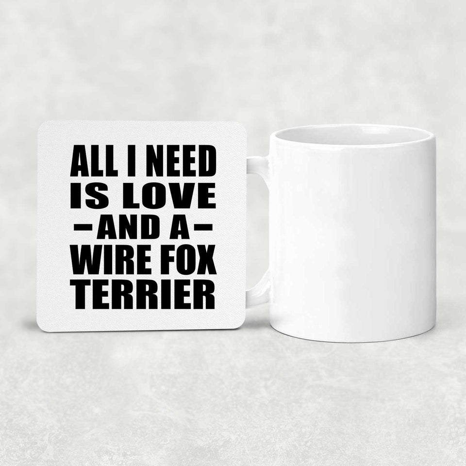 All I Need Is Love And A Wire Fox Terrier - Drink Coaster