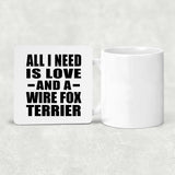All I Need Is Love And A Wire Fox Terrier - Drink Coaster