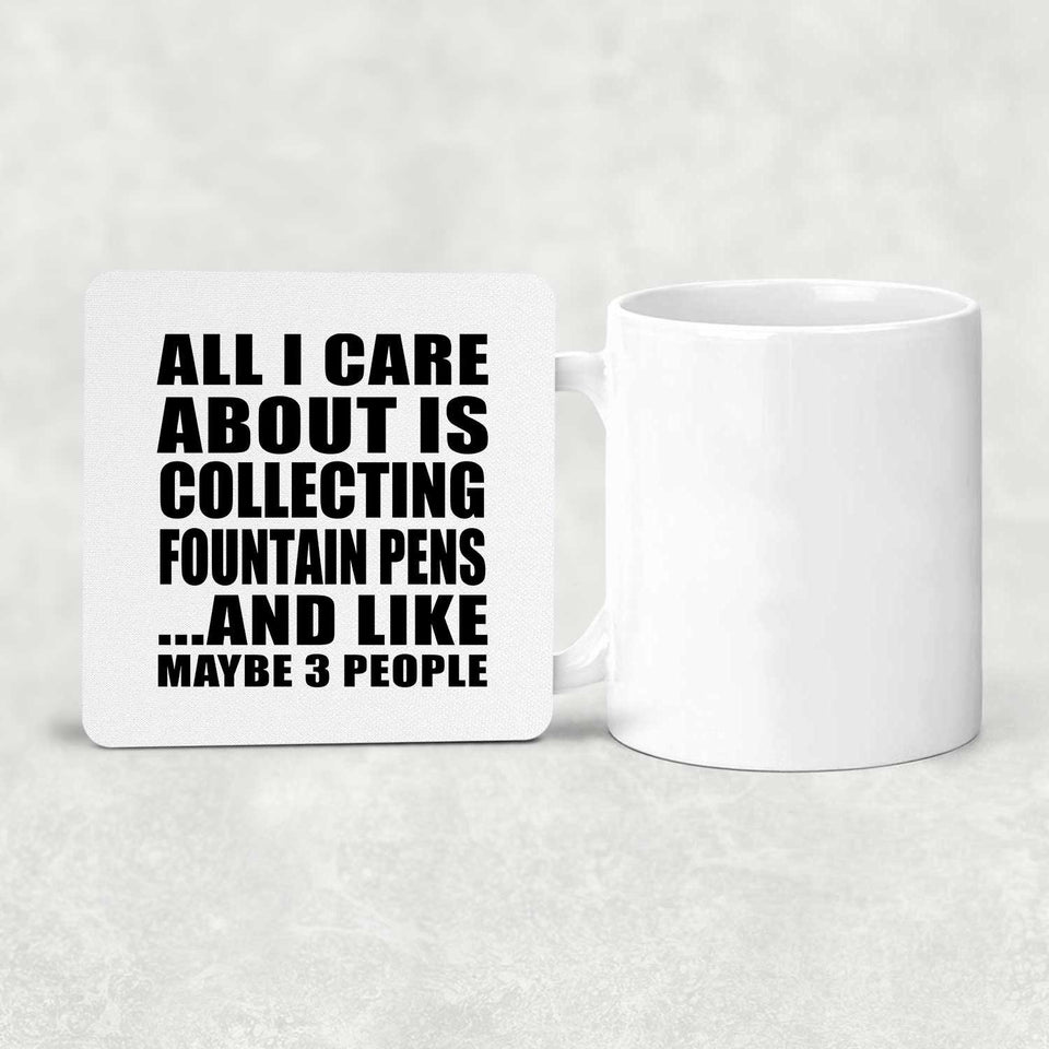 All I Care About Is Collecting Fountain Pens - Drink Coaster