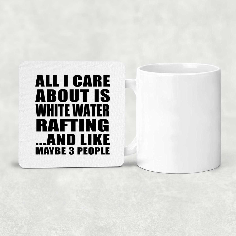 All I Care About Is White Water Rafting - Drink Coaster